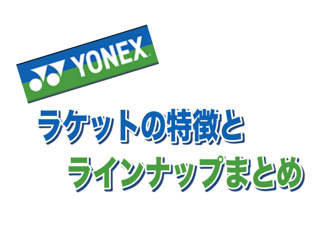 Yonex ラケットの特徴と比較 ラインナップまとめ