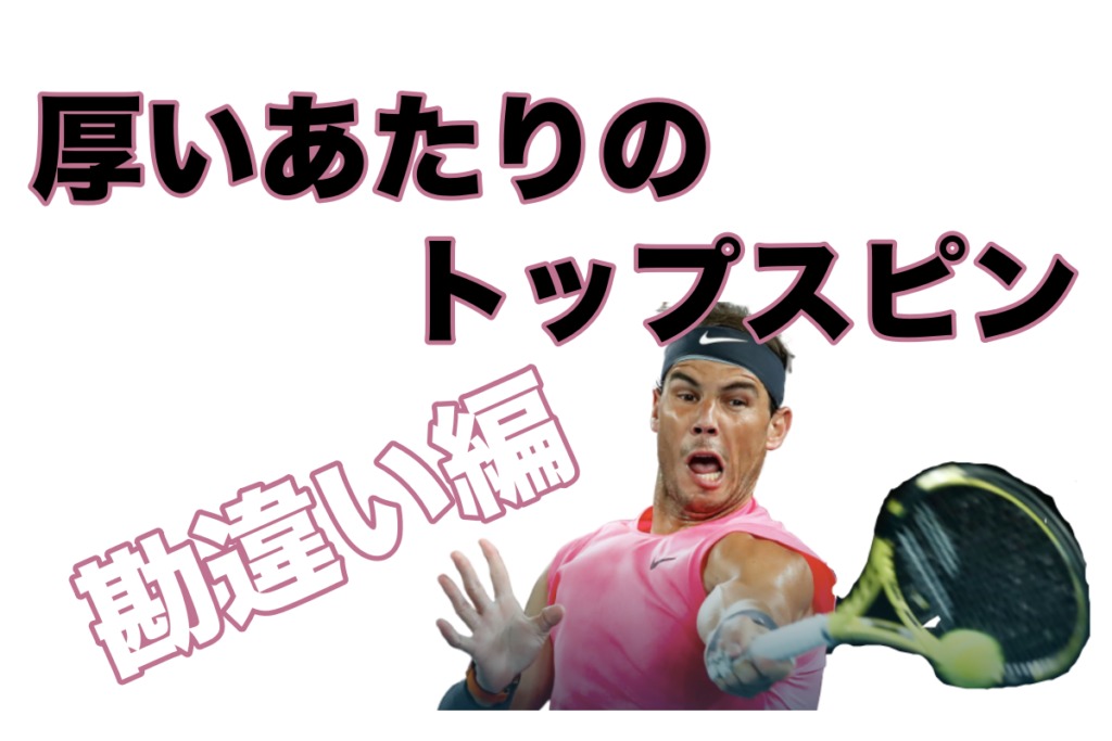 理想と現実 厚い当たりのトップスピンで陥りやすい 勘違い３つ
