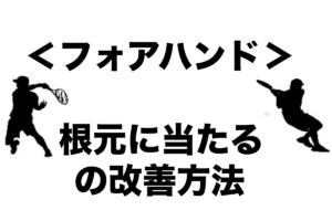 フォアハンド 根元に当たるの改善方法