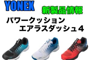yonex パワークッションエアラスダッシュ4新製品情報